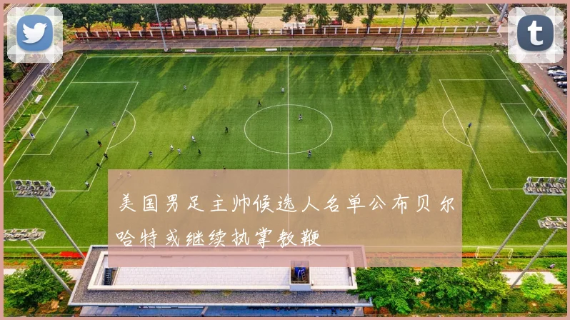美国男足主帅候选人名单公布贝尔哈特或继续执掌教鞭