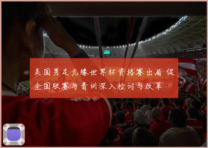 美国男足无缘世界杯资格赛出局 促全国联赛与青训深入检讨与改革