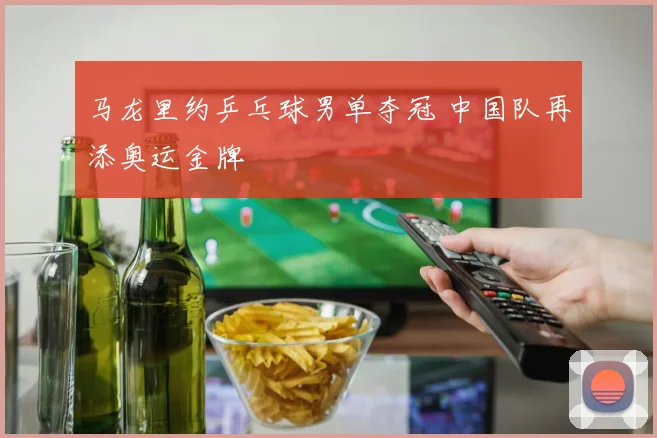 马龙里约乒乓球男单夺冠 中国队再添奥运金牌