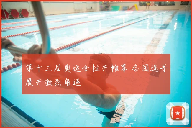 第十三届奥运会拉开帷幕 各国选手展开激烈角逐
