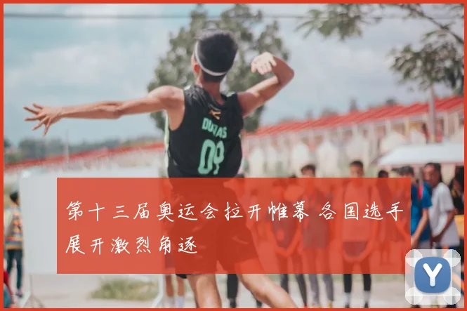 第十三届奥运会拉开帷幕 各国选手展开激烈角逐