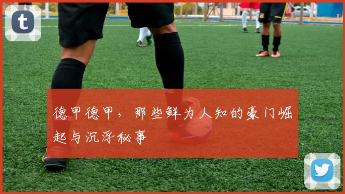 德甲德甲，那些鲜为人知的豪门崛起与沉浮秘事