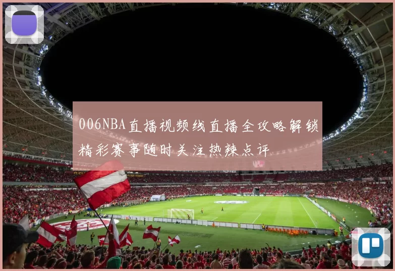 006NBA直播视频线直播全攻略解锁精彩赛事随时关注热辣点评