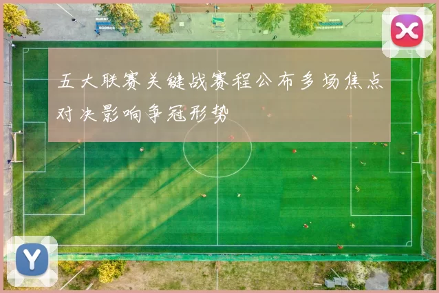 五大联赛关键战赛程公布多场焦点对决影响争冠形势