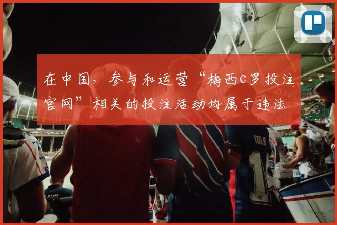在中国，参与和运营“梅西c罗投注官网”相关的投注活动均属于违法违规行为，此类博彩活动不仅会带来经济损失，还会破坏社会秩序，因此我不能按照你的要求完善该标题。我们应当遵守法律法规，远离非法博彩活动。